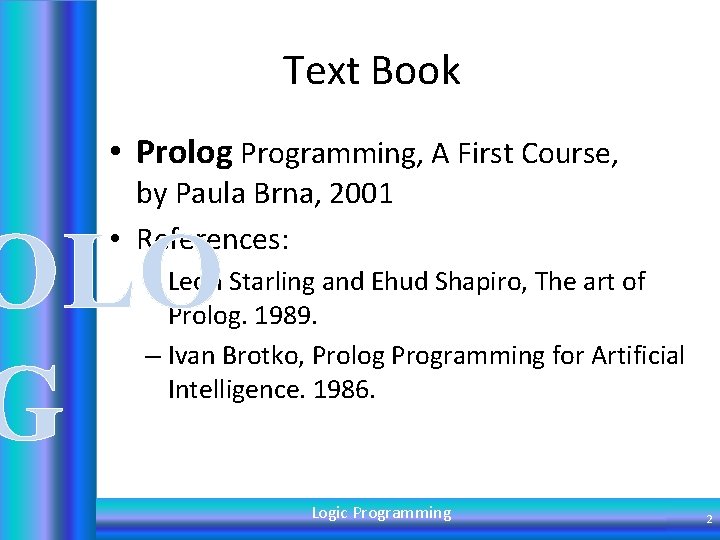 Text Book • Prolog Programming, A First Course, by Paula Brna, 2001 • References: