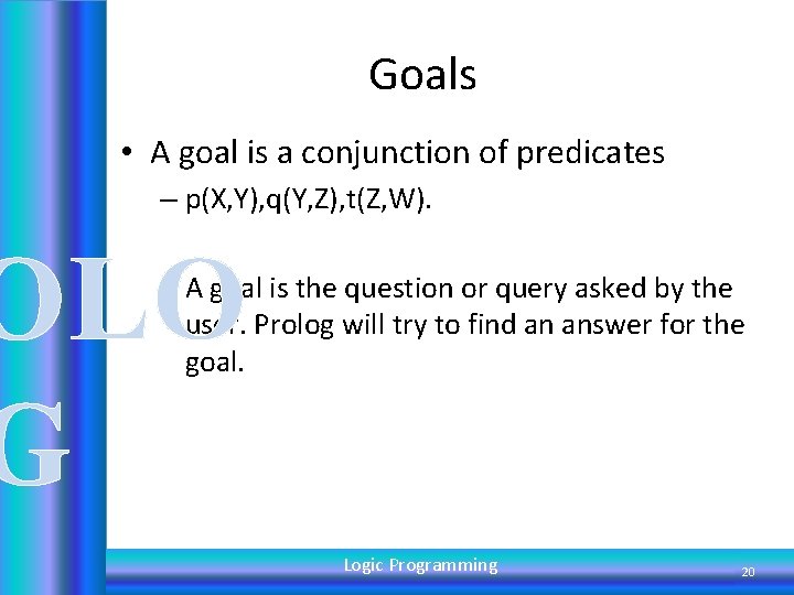 Goals • A goal is a conjunction of predicates – p(X, Y), q(Y, Z),