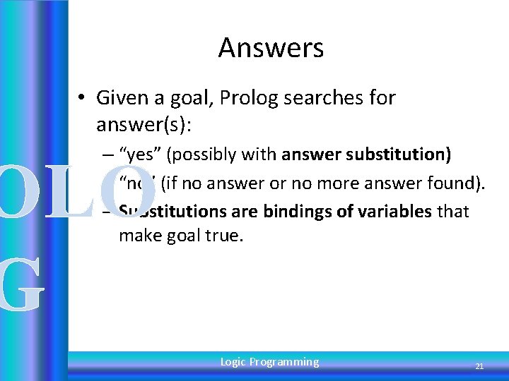 Answers • Given a goal, Prolog searches for answer(s): – “yes” (possibly with answer