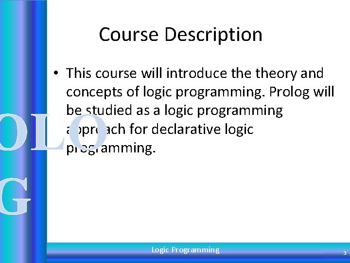 Course Description • This course will introduce theory and concepts of logic programming. Prolog