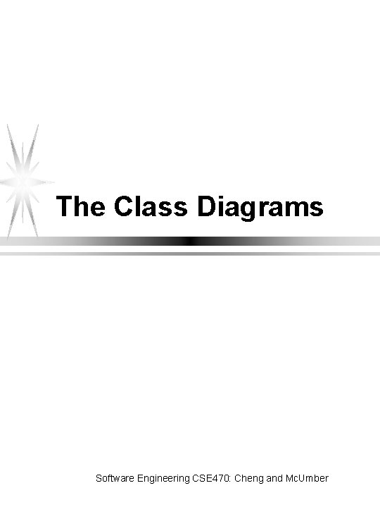 The Class Diagrams Software Engineering CSE 470: Cheng and Mc. Umber 