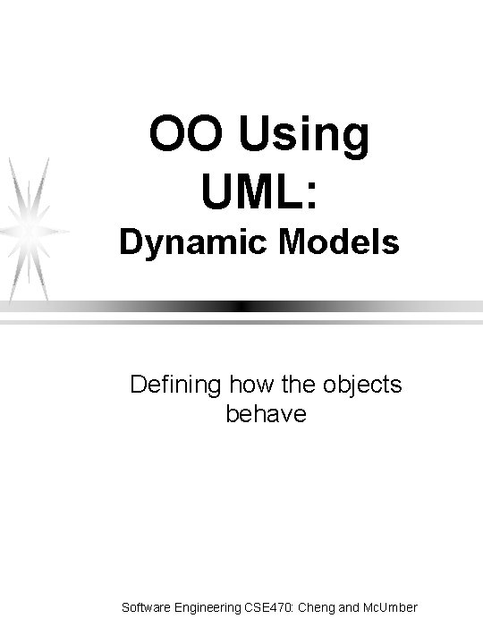 OO Using UML: Dynamic Models Defining how the objects behave Software Engineering CSE 470: