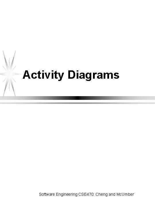 Activity Diagrams Software Engineering CSE 470: Cheng and Mc. Umber 