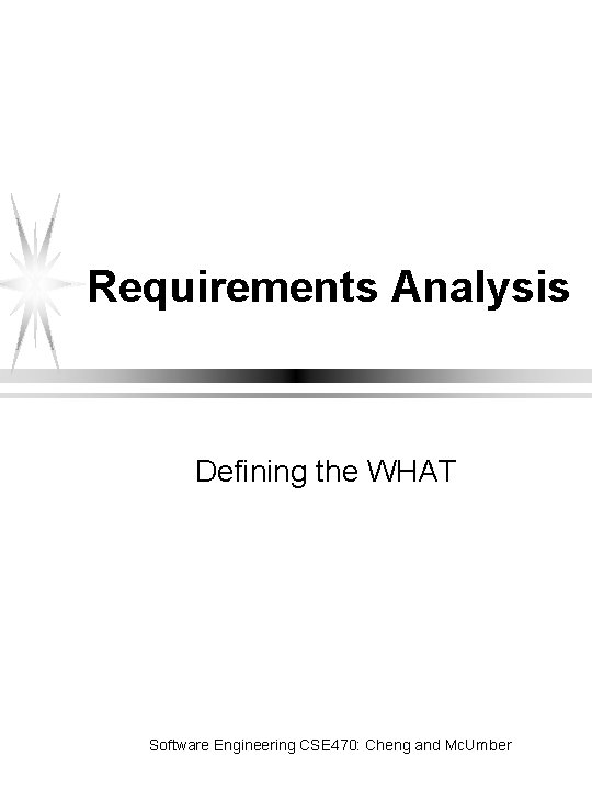 Requirements Analysis Defining the WHAT Software Engineering CSE 470: Cheng and Mc. Umber 