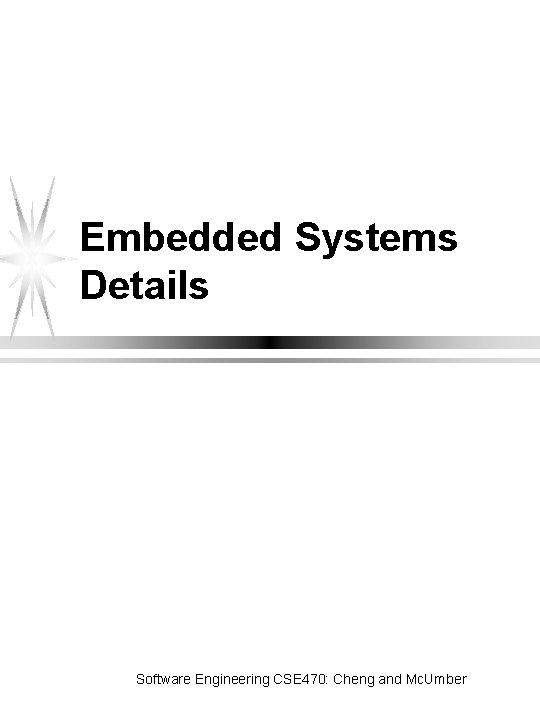 Embedded Systems Details Software Engineering CSE 470: Cheng and Mc. Umber 