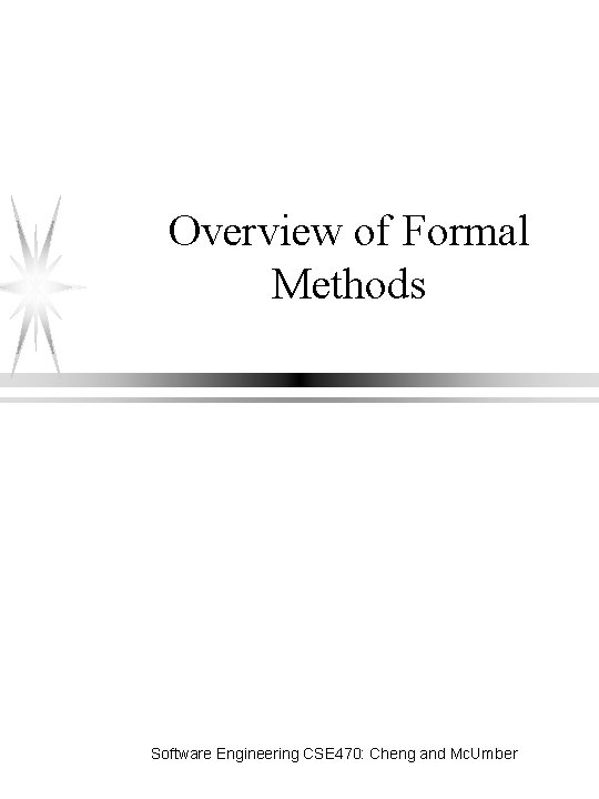 Overview of Formal Methods Software Engineering CSE 470: Cheng and Mc. Umber 