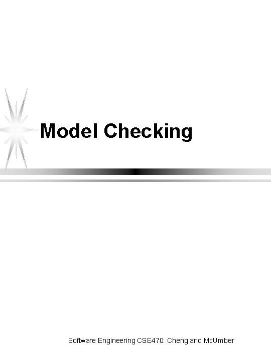 Model Checking Software Engineering CSE 470: Cheng and Mc. Umber 