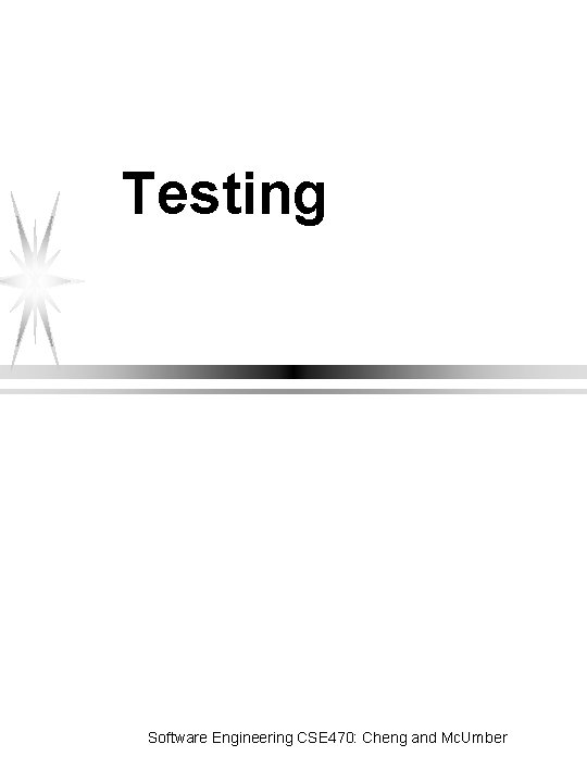 Testing Software Engineering CSE 470: Cheng and Mc. Umber 