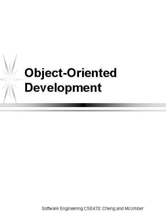 Object-Oriented Development Software Engineering CSE 470: Cheng and Mc. Umber 