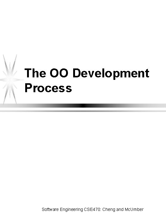 The OO Development Process Software Engineering CSE 470: Cheng and Mc. Umber 