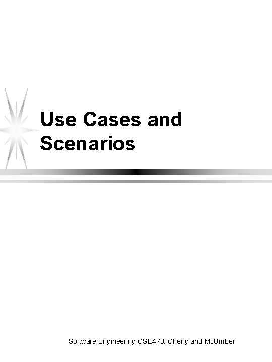 Use Cases and Scenarios Software Engineering CSE 470: Cheng and Mc. Umber 