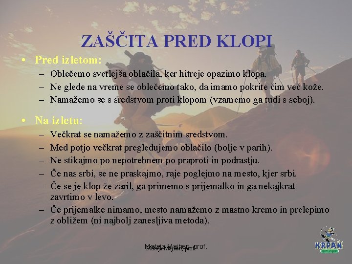 ZAŠČITA PRED KLOPI • Pred izletom: – Oblečemo svetlejša oblačila, ker hitreje opazimo klopa.