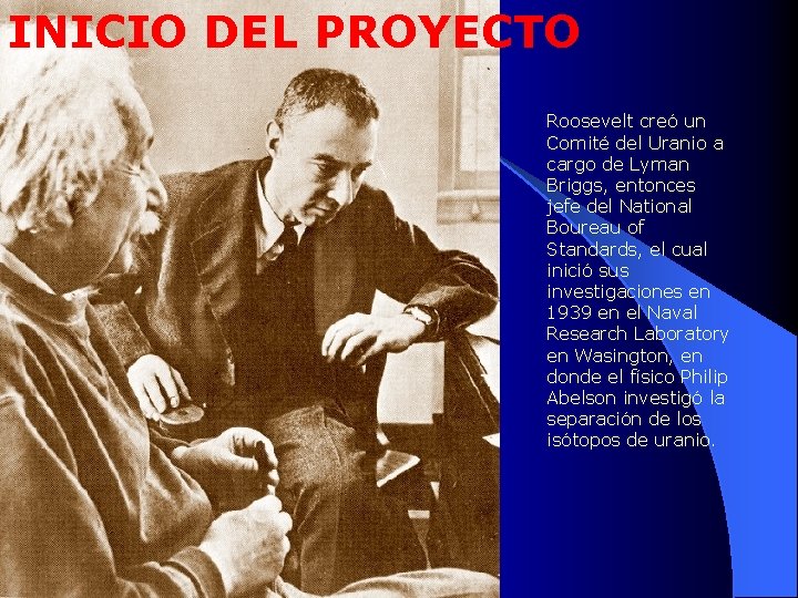 INICIO DEL PROYECTO Roosevelt creó un Comité del Uranio a cargo de Lyman Briggs,