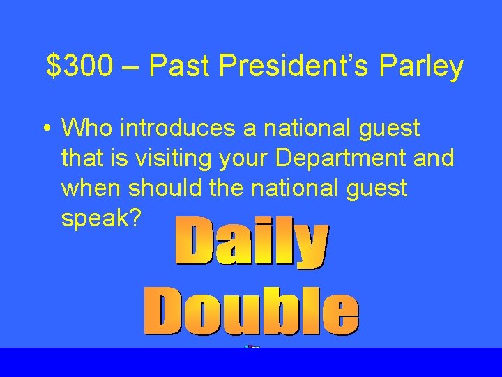 $300 – Past President’s Parley • Who introduces a national guest that is visiting $300 – Past President’s Parley • Who introduces a national guest that is visiting