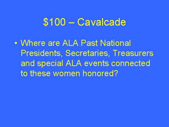 $100 – Cavalcade • Where are ALA Past National Presidents, Secretaries, Treasurers and special