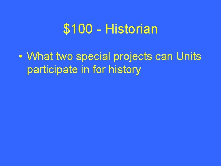 $100 - Historian • What two special projects can Units participate in for history