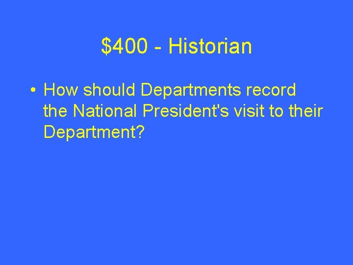 $400 - Historian • How should Departments record the National President's visit to their