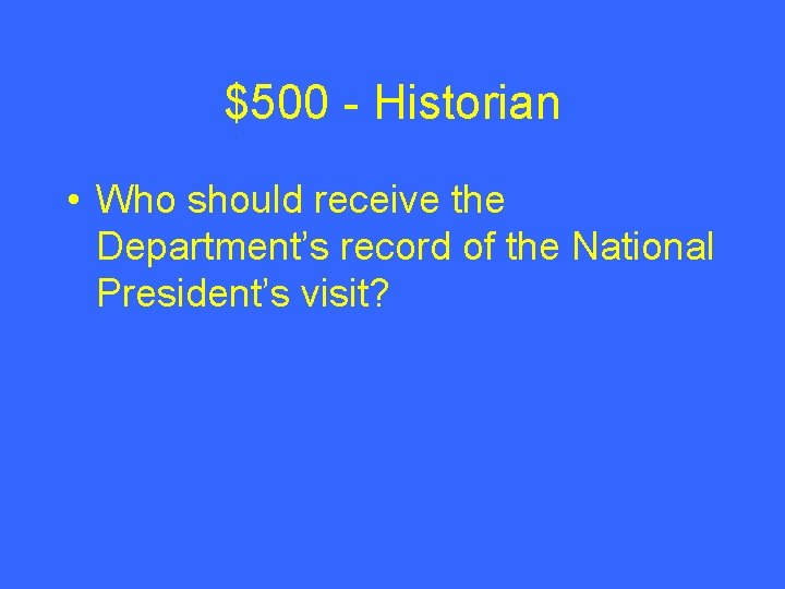 $500 - Historian • Who should receive the Department’s record of the National President’s