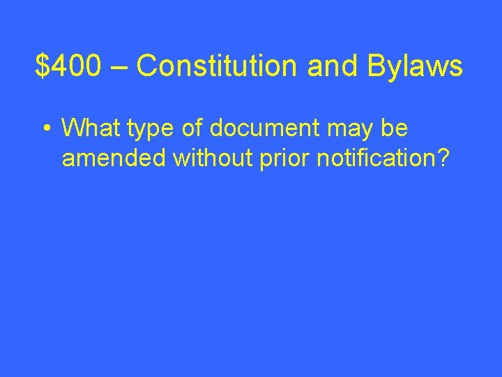 $400 – Constitution and Bylaws • What type of document may be amended without $400 – Constitution and Bylaws • What type of document may be amended without