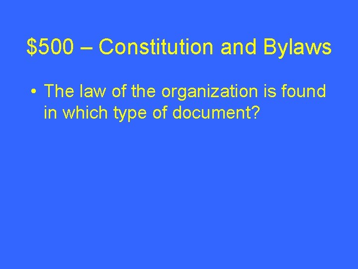 $500 – Constitution and Bylaws • The law of the organization is found in $500 – Constitution and Bylaws • The law of the organization is found in