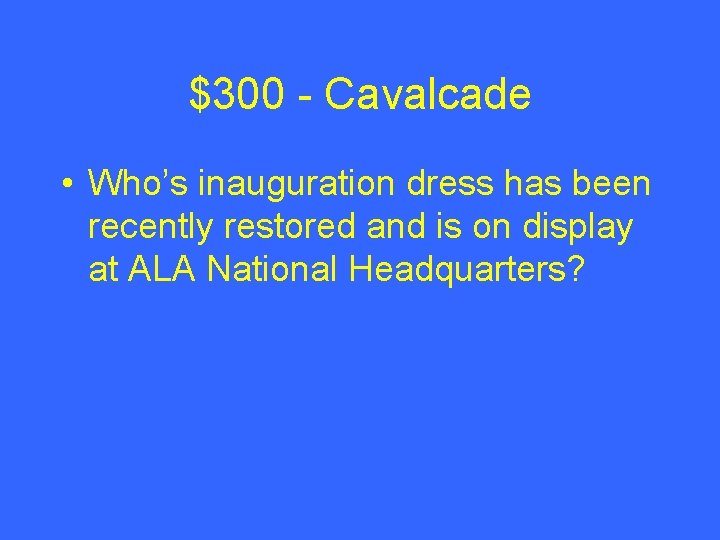 $300 - Cavalcade • Who’s inauguration dress has been recently restored and is on