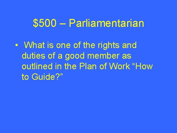 $500 – Parliamentarian • What is one of the rights and duties of a