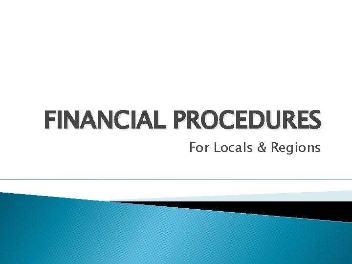 FINANCIAL PROCEDURES For Locals & Regions 