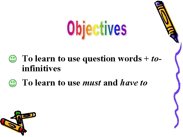 To learn to use question words + toinfinitives To learn to use must and