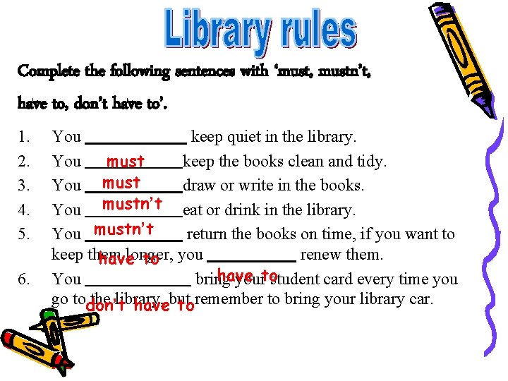 Complete the following sentences with ‘must, mustn’t, have to, don’t have to’. 1. 2.