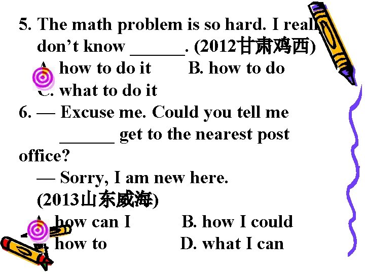5. The math problem is so hard. I really don’t know ______. (2012甘肃鸡西) A.