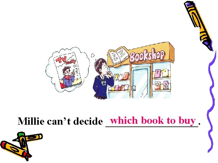 which book to buy Millie can’t decide _________. 