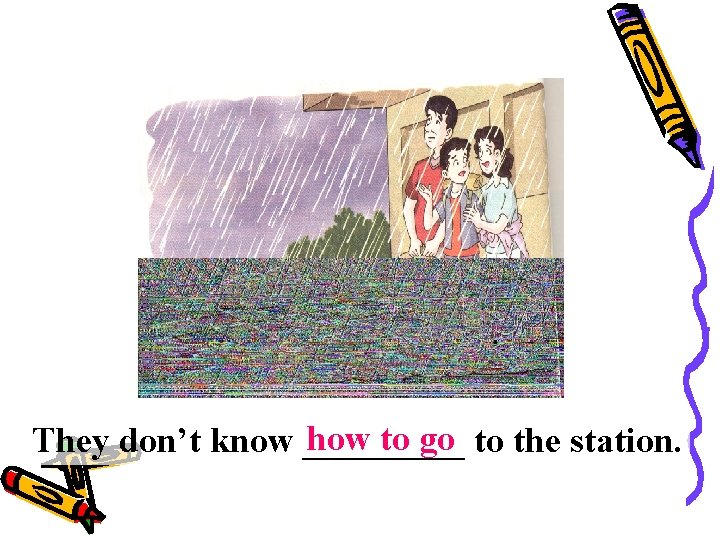 how to go to the station. They don’t know _____ 