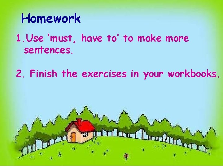 Homework 1. Use ‘must, have to’ to make more sentences. 2. Finish the exercises