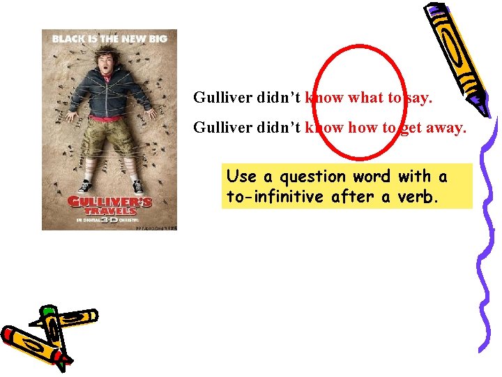 Gulliver didn’t know what to say. Gulliver didn’t know how to get away. Use
