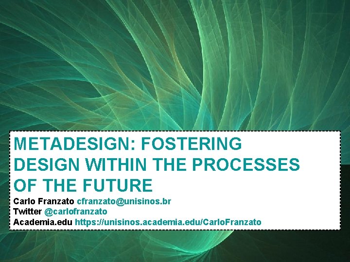 METADESIGN: FOSTERING DESIGN WITHIN THE PROCESSES OF THE FUTURE Carlo Franzato cfranzato@unisinos. br Twitter