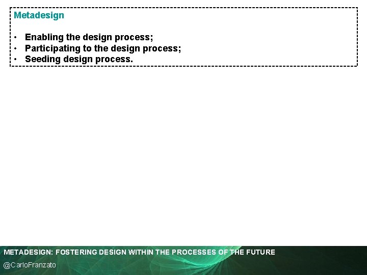 Metadesign • Enabling the design process; • Participating to the design process; • Seeding
