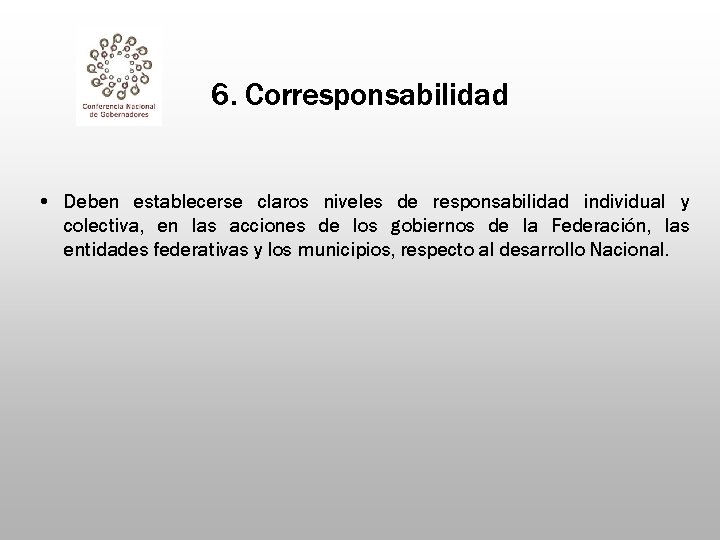 6. Corresponsabilidad • Deben establecerse claros niveles de responsabilidad individual y colectiva, en las