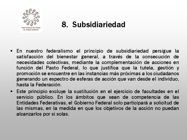 8. Subsidiariedad • En nuestro federalismo el principio de subsidiariedad persigue la satisfacción del