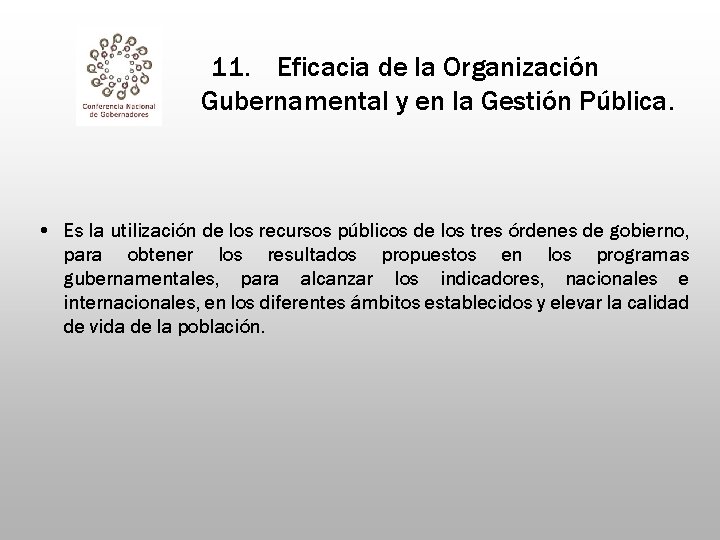 11. Eficacia de la Organización Gubernamental y en la Gestión Pública. • Es la