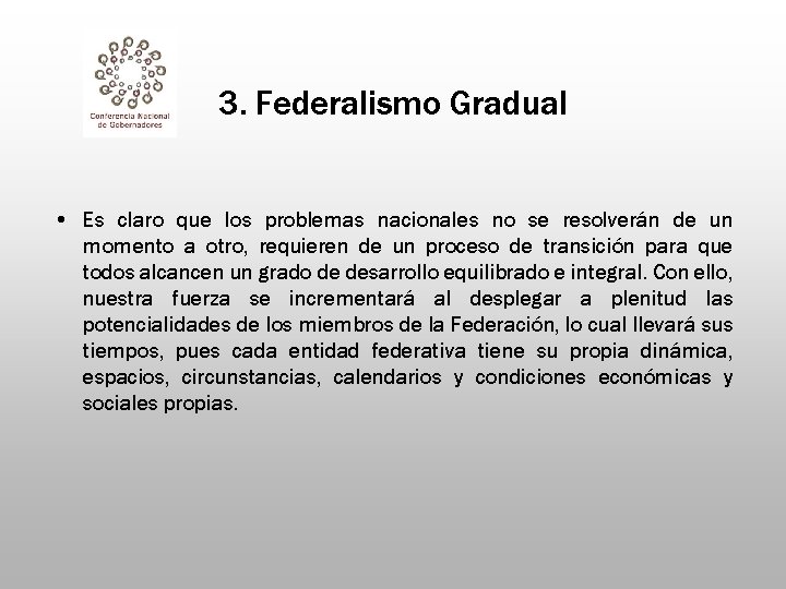 3. Federalismo Gradual • Es claro que los problemas nacionales no se resolverán de