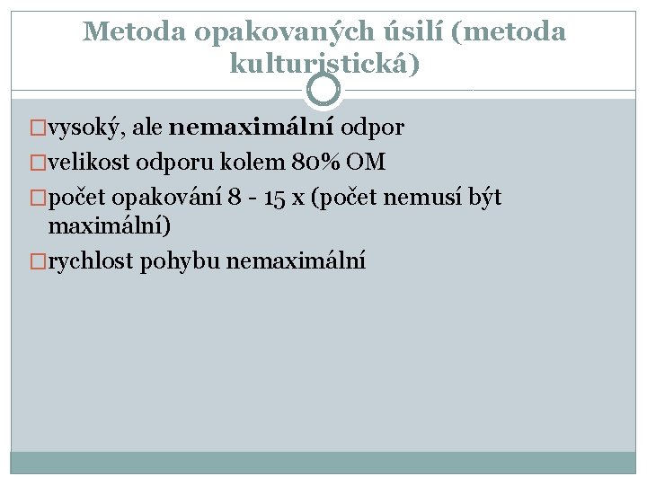 Metoda opakovaných úsilí (metoda kulturistická) �vysoký, ale nemaximální odpor �velikost odporu kolem 80% OM