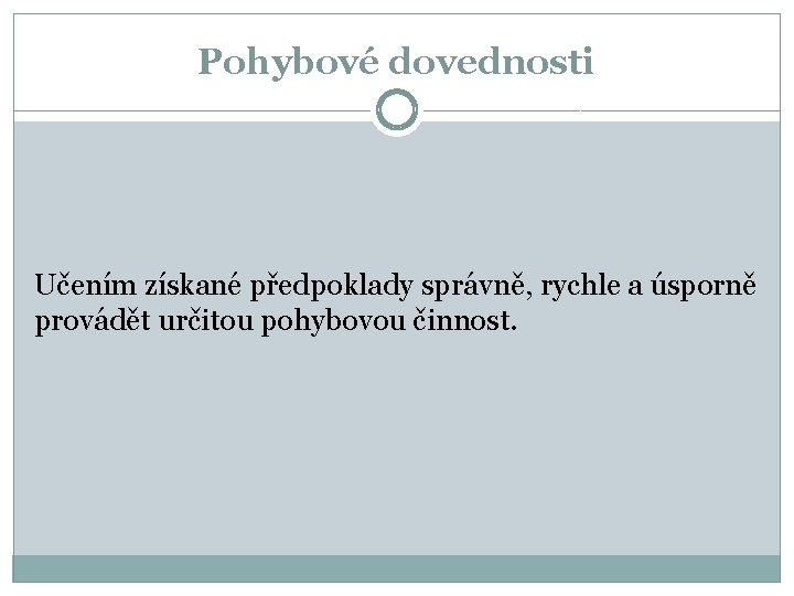 Pohybové dovednosti Učením získané předpoklady správně, rychle a úsporně provádět určitou pohybovou činnost. 