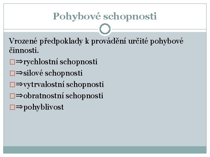 Pohybové schopnosti Vrozené předpoklady k provádění určité pohybové činnosti. �⇒rychlostní schopnosti �⇒silové schopnosti �⇒vytrvalostní