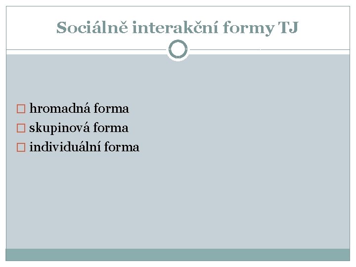 Sociálně interakční formy TJ � hromadná forma � skupinová forma � individuální forma 