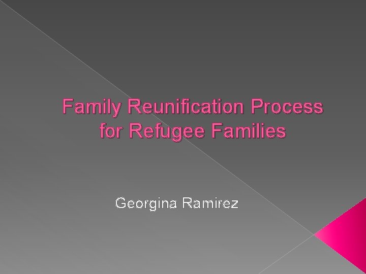 Family Reunification Process for Refugee Families Georgina Ramirez 