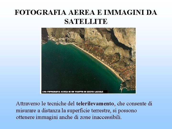 FOTOGRAFIA AEREA E IMMAGINI DA SATELLITE Attraverso le tecniche del telerilevamento, che consente di