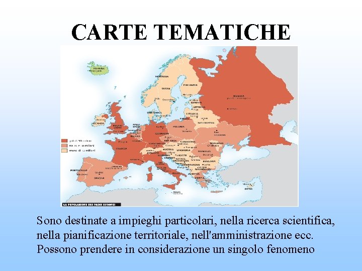 CARTE TEMATICHE Sono destinate a impieghi particolari, nella ricerca scientifica, nella pianificazione territoriale, nell'amministrazione