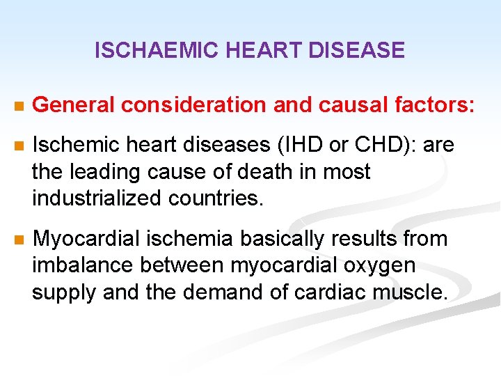 ISCHAEMIC HEART DISEASE n General consideration and causal factors: n Ischemic heart diseases (IHD