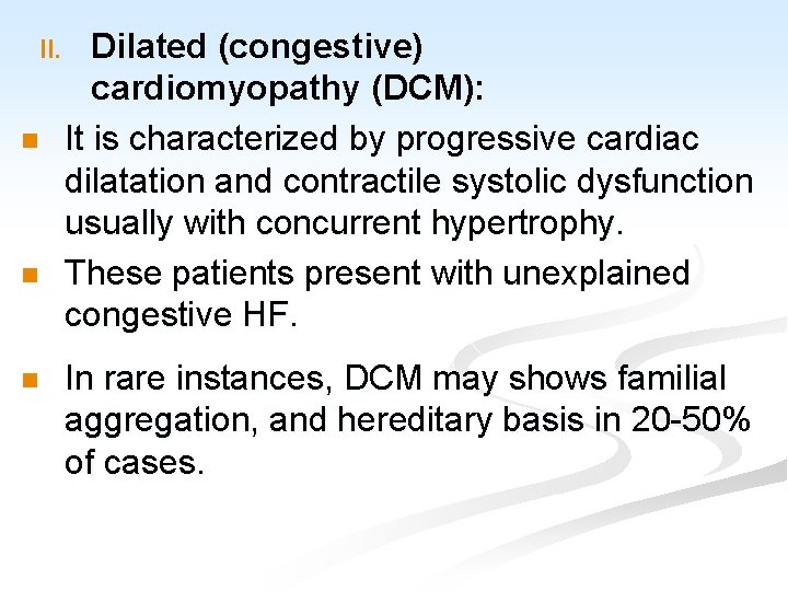 II. n n n Dilated (congestive) cardiomyopathy (DCM): It is characterized by progressive cardiac