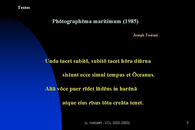 Textes Phōtographēma maritimum (1985) Joseph Tusiani Unda tacet subitō, subitō tacet hōra diūrna sistunt